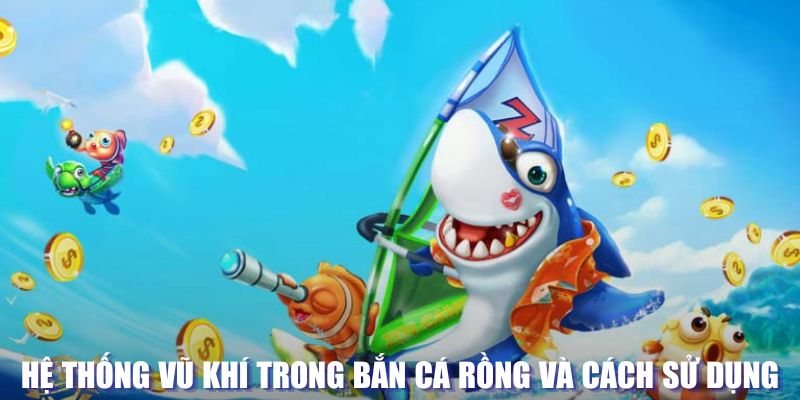 Bắn Cá Rồng - Thử Thách Chinh Phục Loài Sinh Vật Hiếm 4 Vũ khí trong game bắn cá Rồng